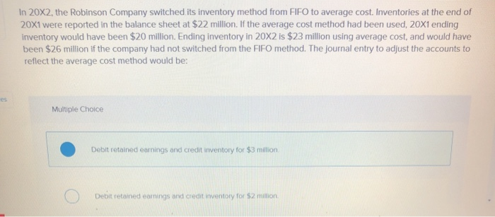In 20x2, the robinson company switched its inventory method from fifo to average cost. inventories at the end of 20x1 were re