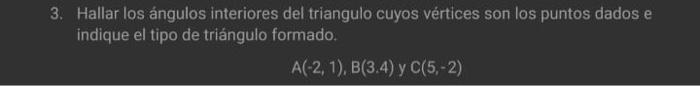 3. Hallar los ángulos interiores del triangulo cuyos vértices son los puntos dados e indique el tipo de triángulo formado. \[