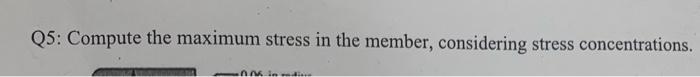 Solved Q5: Compute the maximum stress in the member, | Chegg.com