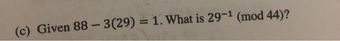 Solved Given 88 - 3(29) = 1. What is 29-1 (mod 44)? | Chegg.com