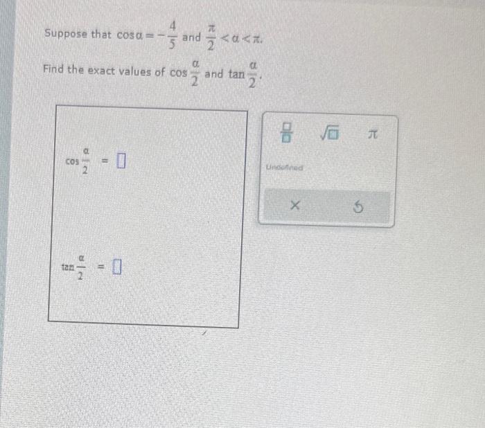 Suppose that \( \cos \alpha=-\frac{4}{5} \) and \( \frac{\pi}{2}<\alpha<\pi \).
Find the exact values of \( \cos \frac{\alpha