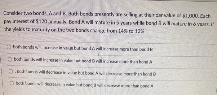 Solved Consider Two Bonds, A And B. Both Bonds Presently Are | Chegg.com