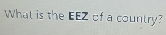 Solved What is the EEZ of a country? | Chegg.com