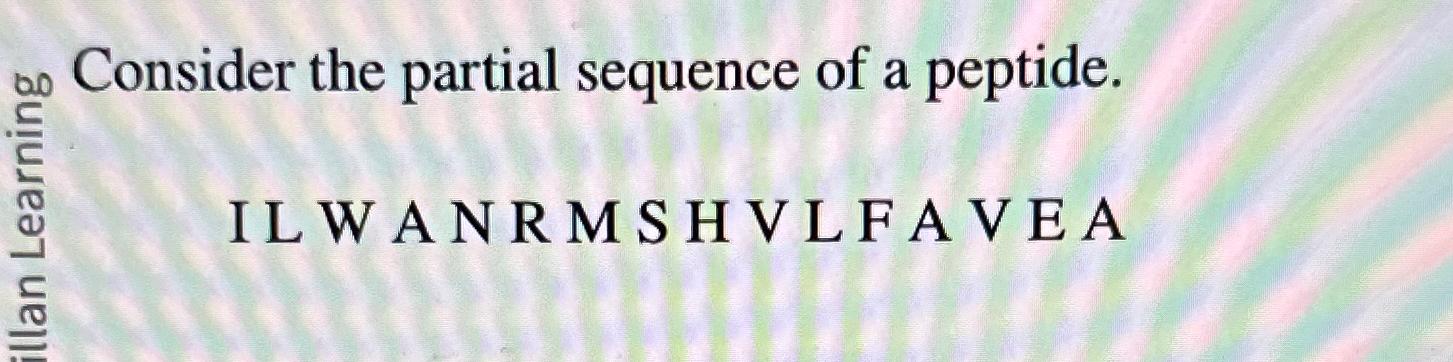 Solved Consider the partial sequence of a peptide.IL W A N R | Chegg.com