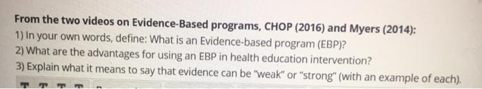 From the two videos on Evidence-based programs, CHOP (2016) and Myers (2014): 1) In your own words, define: What is an Eviden