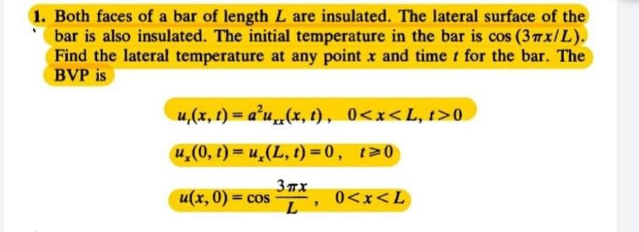 1. Both faces of a bar of length L are insulated. The lateral surface of the bar is also insulated. The initial temperature i