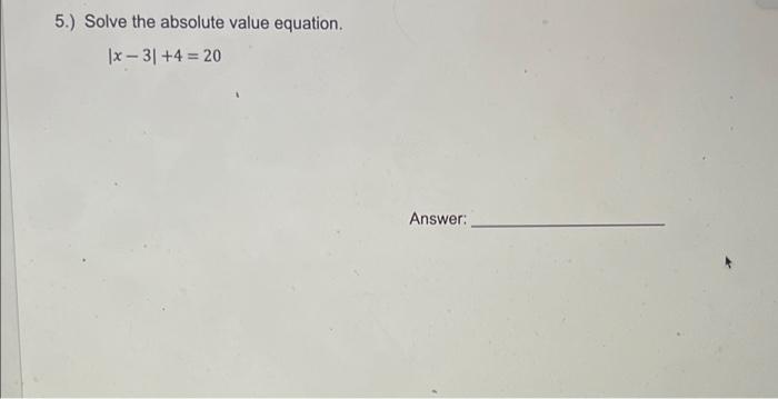 Solved 5.) Solve the absolute value equation. |x - 31+4 = 20 | Chegg.com