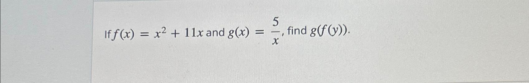 Solved If f(x)=x2+11x ﻿and g(x)=5x, ﻿find g(f(y)). | Chegg.com