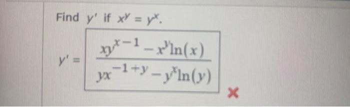 Find \( y^{\prime} \) if \( x^{y}=y^{x} \) \[ y^{\prime}=\frac{x y^{x-1}-x^{y} \ln (x)}{y x^{-1+y}-y^{x} \ln (y)} \]