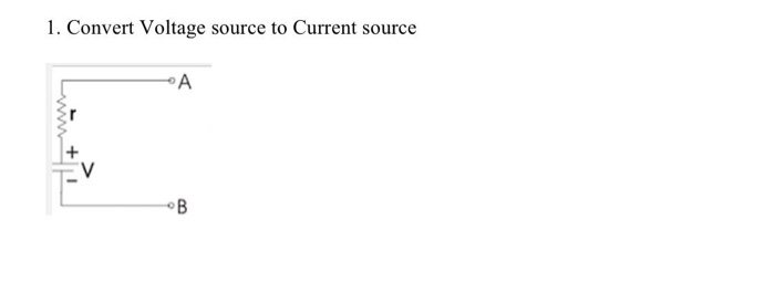 Solved 1. Convert Voltage source to Current source A V 