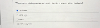 Solved Where do most drugs enter and exit in the blood | Chegg.com
