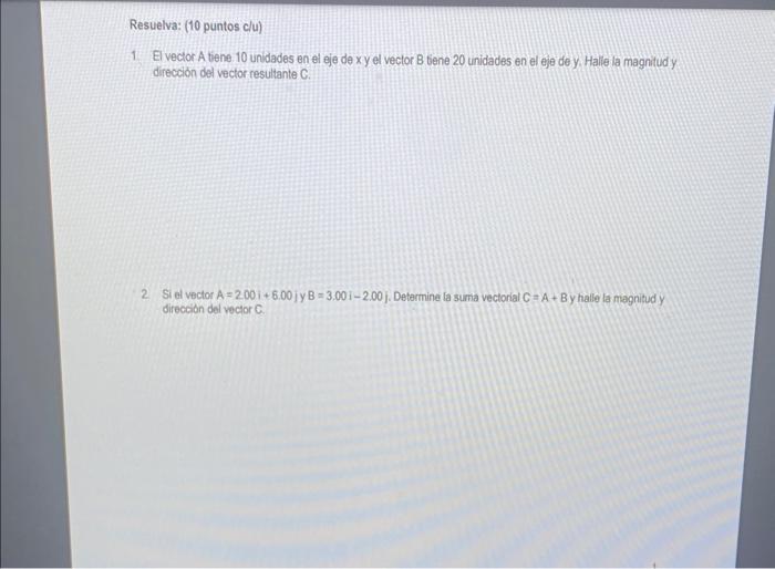 1 El vector \( A \) tiene 10 unidades en el eje de x y el vector \( B \) tene 20 unidades en el eje de y. Halie la magnitud y