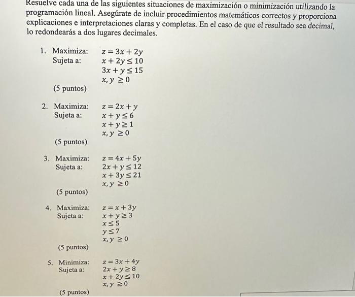 Resuelve cada una de las siguientes situaciones de maximización o minimización utilizando la programación lineal. Asegúrate d