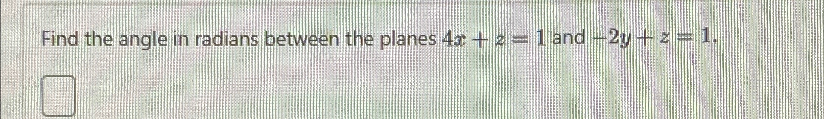 Solved Find The Angle In Radians Between The Planes 4x+z=1 | Chegg.com