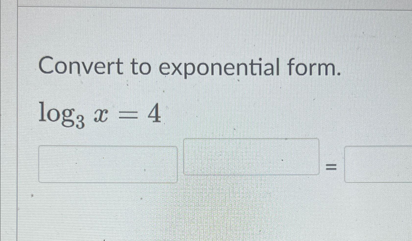 Convert to exponential form.log3x=4 | Chegg.com