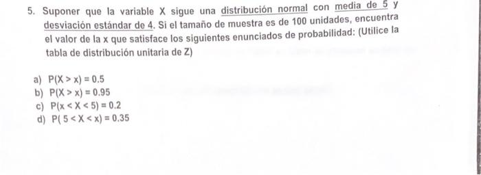 5. Suponer que la variable \( X \) sigue una distribución normal con media de 5 y desviación estándar de 4. Si el tamaño de m