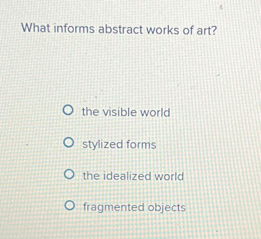 Solved What informs abstract works of art?the visible