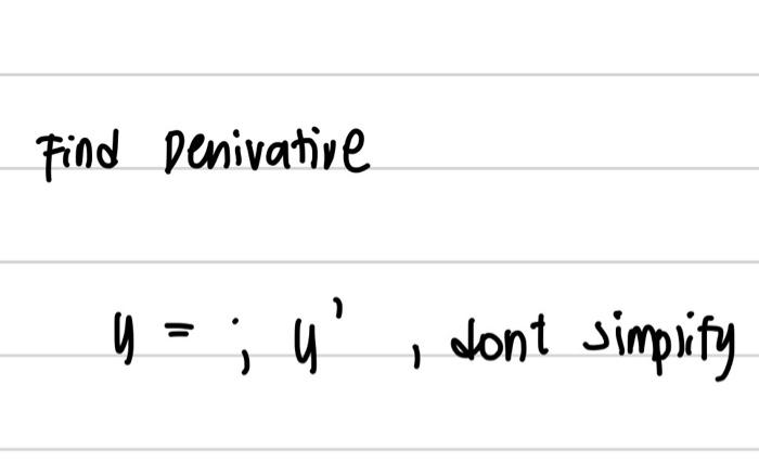 Find Denivative y = ; y 4, dont simplify