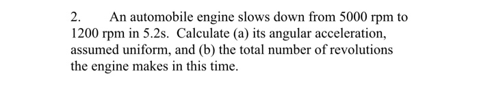 Solved 2. An automobile engine slows down from 5000 rpm to | Chegg.com