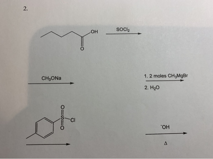 Solved OH SOCI2 CH3ONa 1.2 moles CH3MgBr 2. H20 O=o=0 