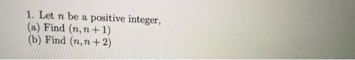 Solved 1. Let n be a positive integer, (a) Find (n,n+1) (b) | Chegg.com