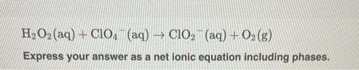 Solved H2O2 (aq) + C104 (aq) — C102 (aq) + O2(g) Express | Chegg.com