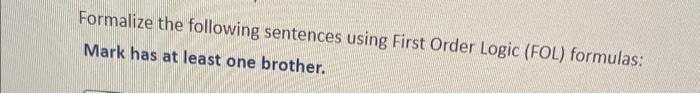 Solved Formalize the following sentences using First Order | Chegg.com