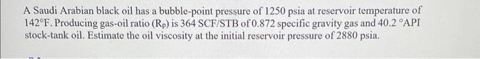 A Saudi Arabian black oil has a bubble-point pressure of 1250 psia at reservoir temperature of \( 142^{\circ} \mathrm{F} \).