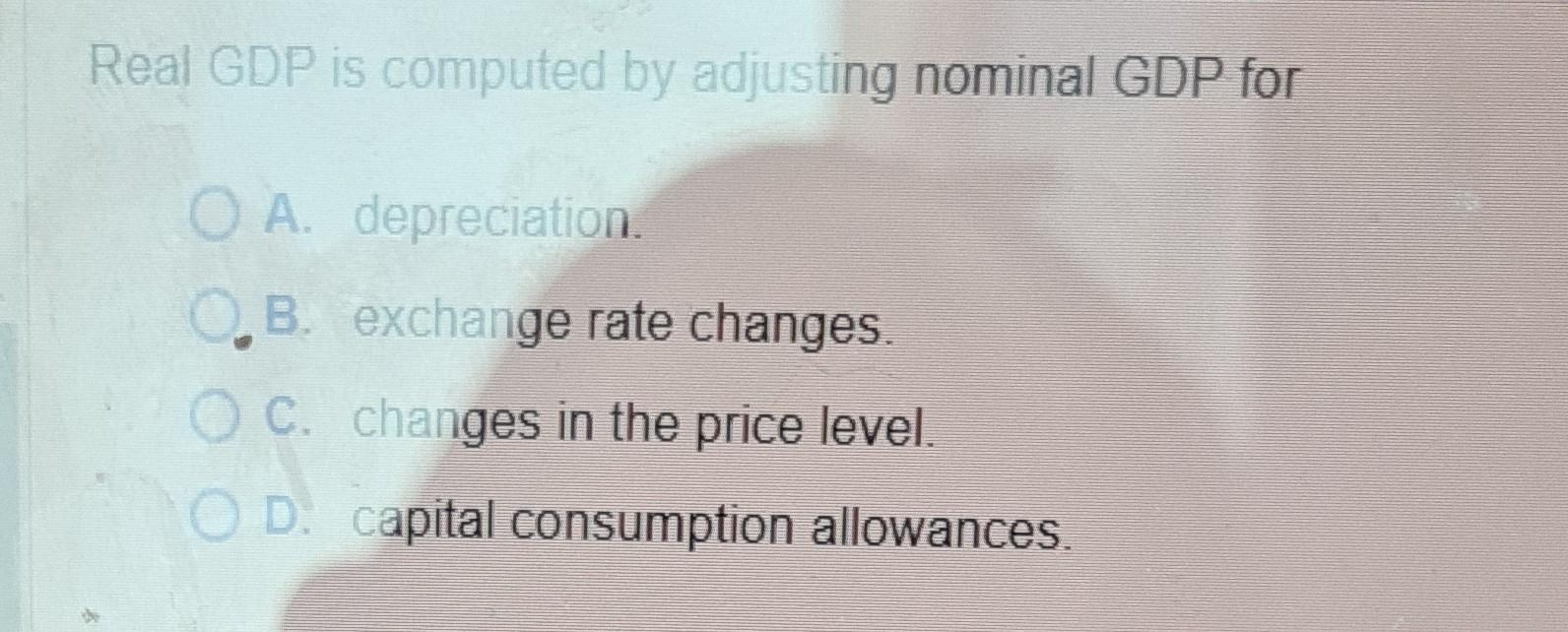 Solved Real GDP is computed by adjusting nominal GDP for A. | Chegg.com