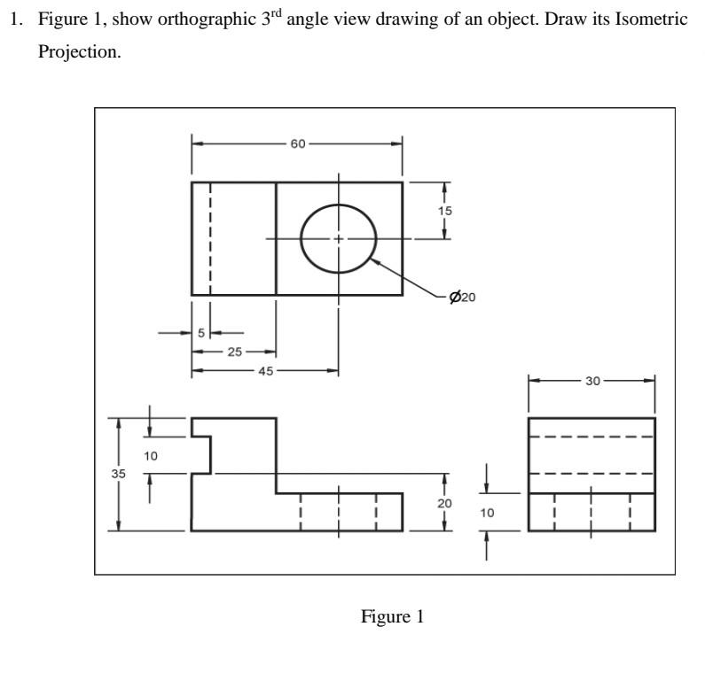 Solved 1. Figure 1, Show Orthographic 3rd Angle View Drawing 