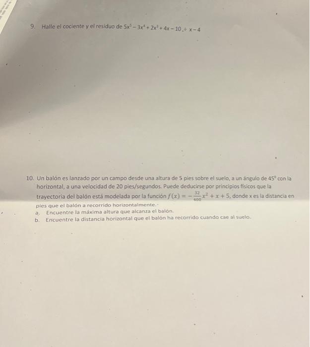 9. Halle el cociente \( y \) el residuo de \( 5 x^{5}-3 x^{4}+2 x^{1}+4 x-10.4 x-4 \) 10. Un balón es lanzado por un campo de