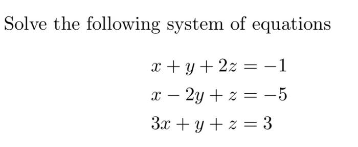 Solved Solve the following system of equations x + y + 2z = | Chegg.com