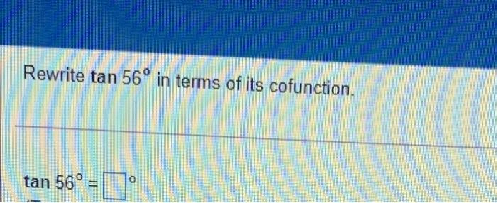Solved Rewrite tan 56° in terms of its cofunction. tan 56° = | Chegg.com