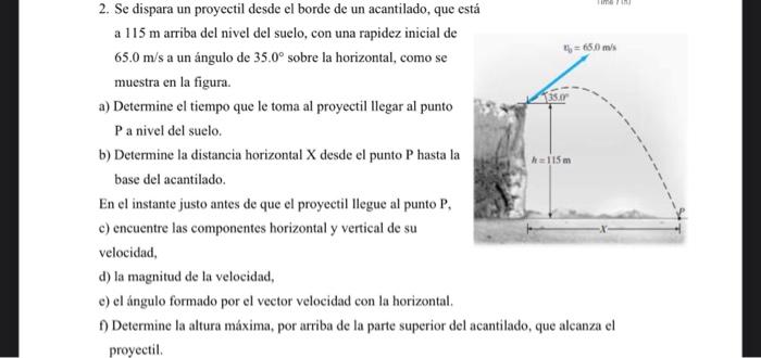 2. Se dispara un proyectil desde el borde de un acantilado, que e a \( 115 \mathrm{~m} \) arriba del nivel del suelo, con una