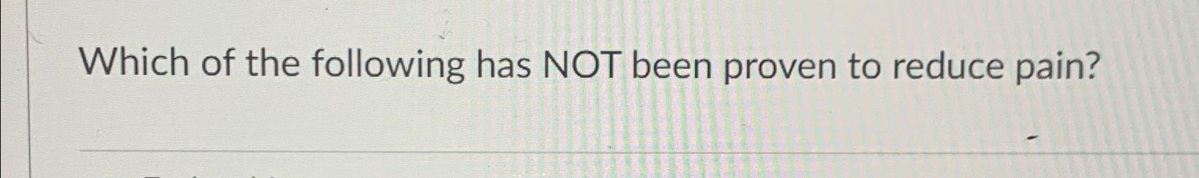 Solved Which of the following has NOT been proven to reduce | Chegg.com