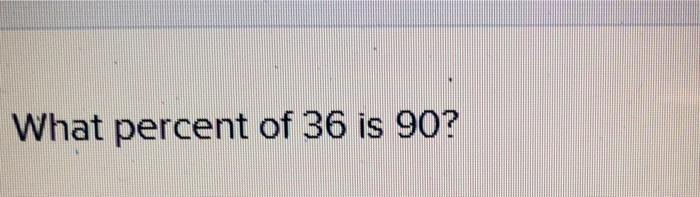 solved-what-percent-of-36-is-90-chegg