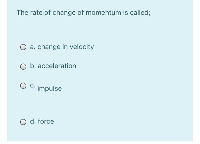 Solved The rate of change of momentum is called; a. change | Chegg.com