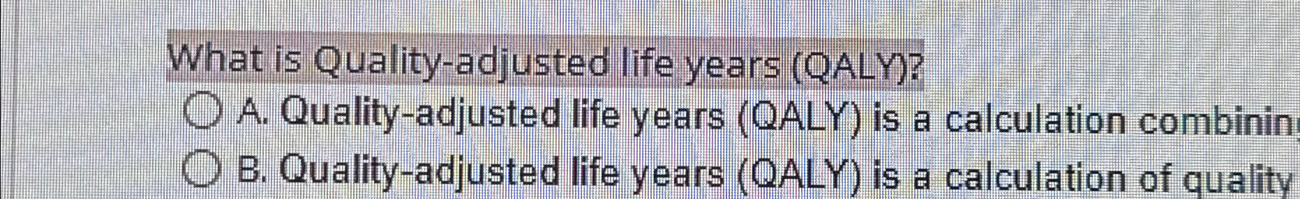 Solved What is Quality-adjusted life years (QALY)?A. | Chegg.com