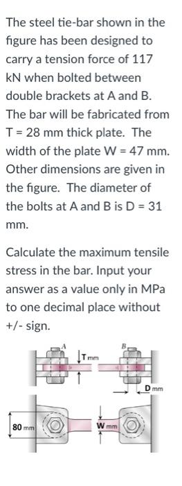 The steel tie-bar shown in the figure has been designed to carry a tension force of 117 \( \mathrm{kN} \) when bolted between