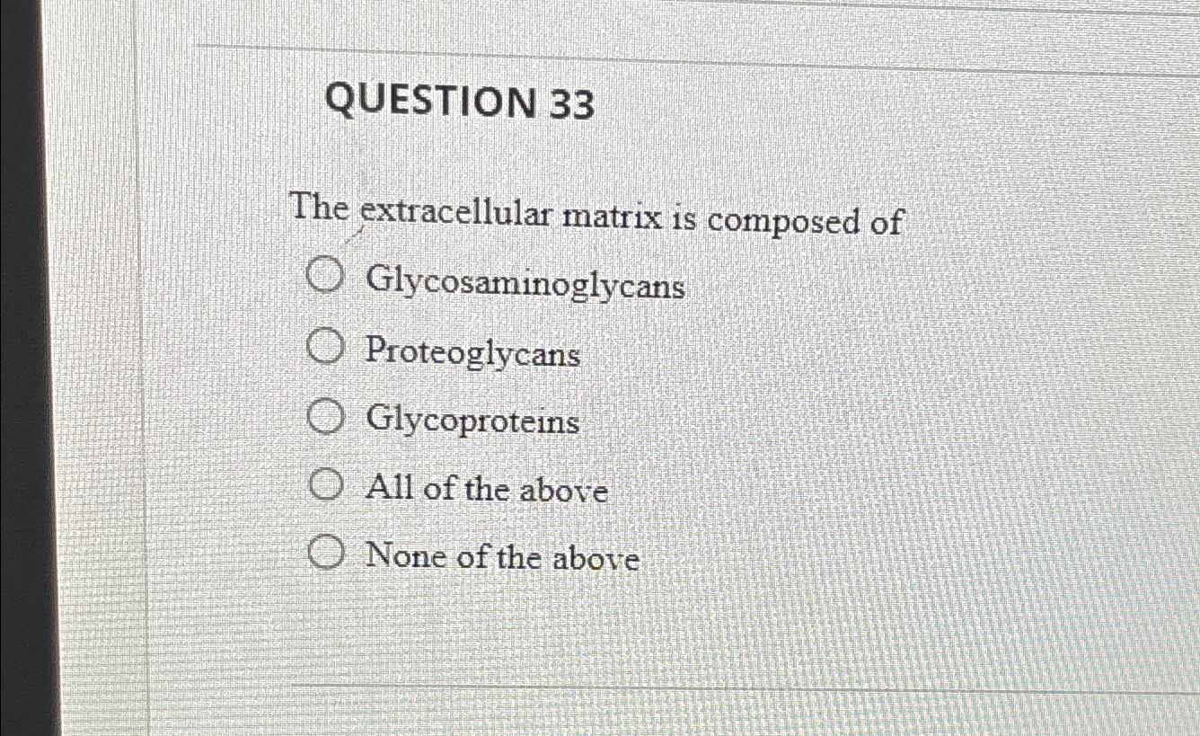 Solved QUESTION 33The extracellular matrix is composed