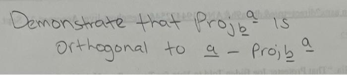 Solved Demonstrate that Projo a is Orthogonal to a - Proj, a | Chegg.com