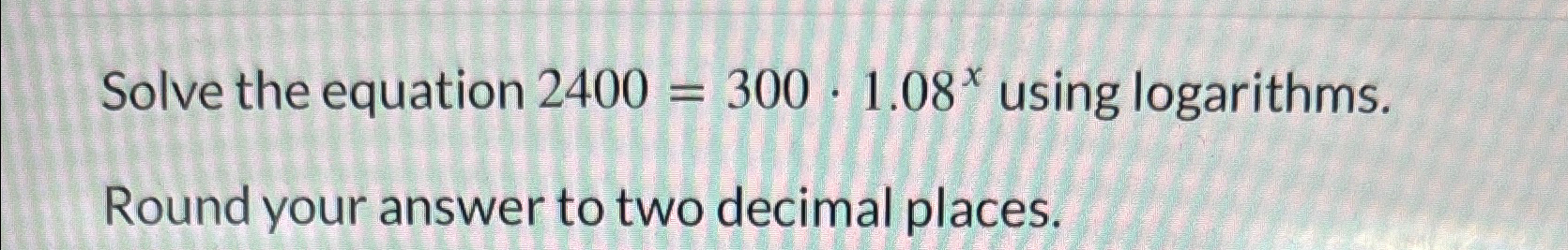 Solved Solve the equation 2400=300*1.08x ﻿using | Chegg.com