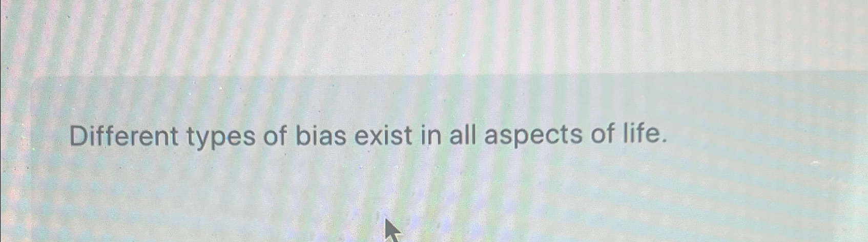 Solved Different types of bias exist in all aspects of life. | Chegg.com