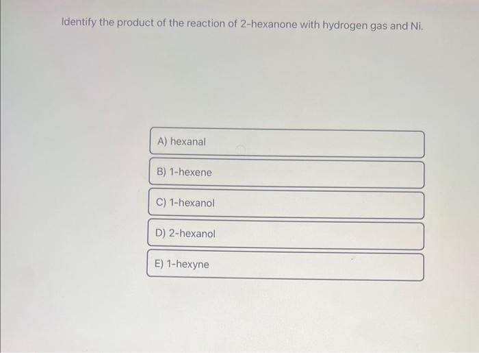 Identify the product of the reaction of 2-hexanone with hydrogen gas and \( \mathrm{Ni} \).