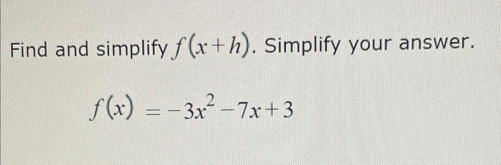 Solved Find and simplify f(x+h). ﻿Simplify your | Chegg.com