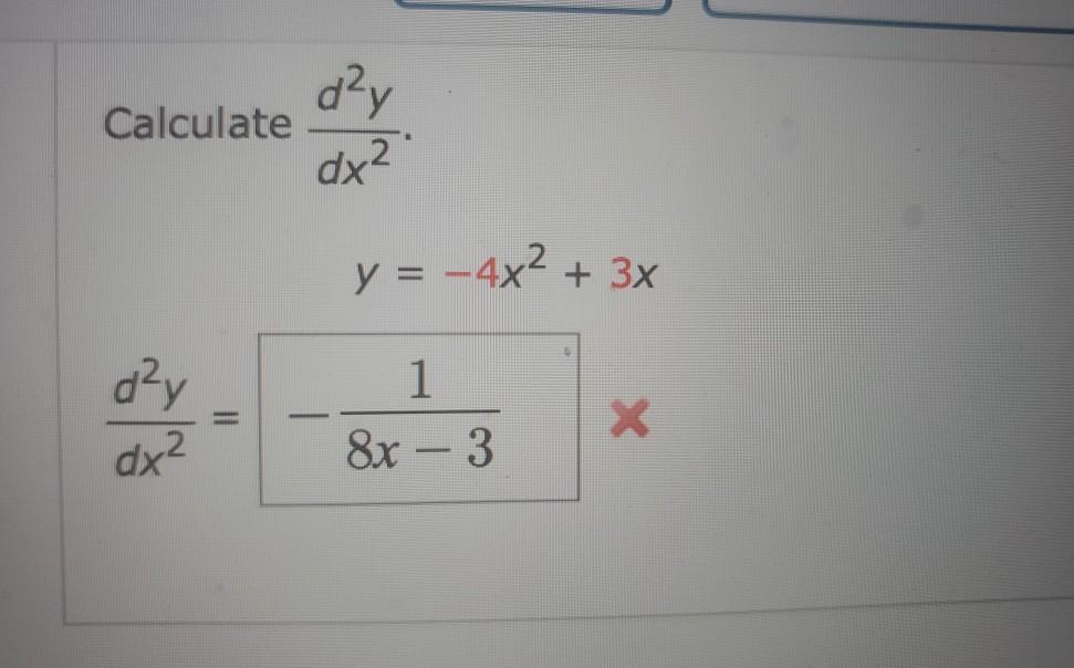 Solved d²y Calculate dx² y = -4x2 + 3x d²y 1 = x dx² 8x - 3 | Chegg.com