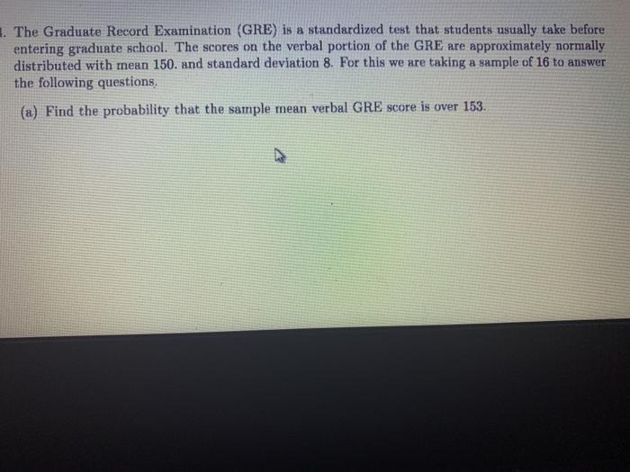Solved 1. The Graduate Record Examination (GRE) is a | Chegg.com