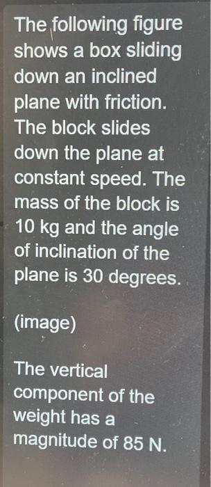 The following figure shows a box sliding down an inclined plane with friction. The block slides down the plane at constant sp