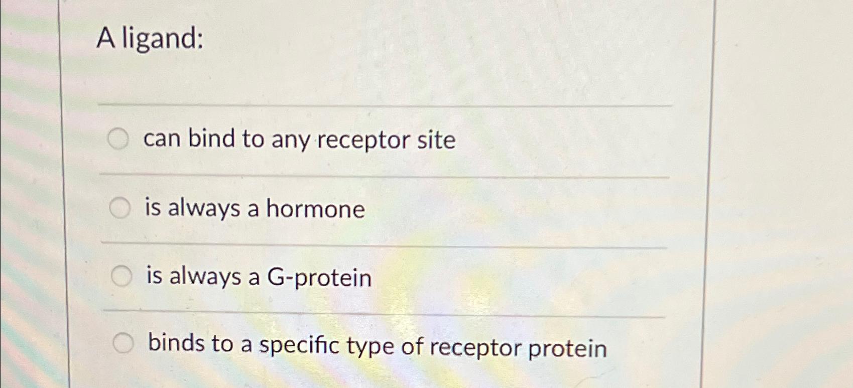 Solved A ligand:can bind to any receptor siteis always a | Chegg.com