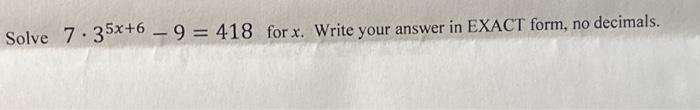 Solved Solve 7⋅35x+6−9=418 for x. Write your answer in EXACT | Chegg.com